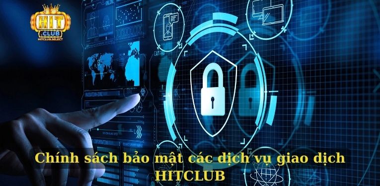 Chính sách bảo mật HITCLUB - Bảo mật thông tin tuyệt đối 2 Chính sách bảo mật các dịch vụ giao dịch HITCLUB
